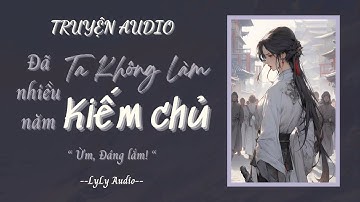 [ TRUYỆN AUDIO ] Đã nhiều năm ta không làm Kiếm chủ | LyLy Audio | Audio with Lynh🌷