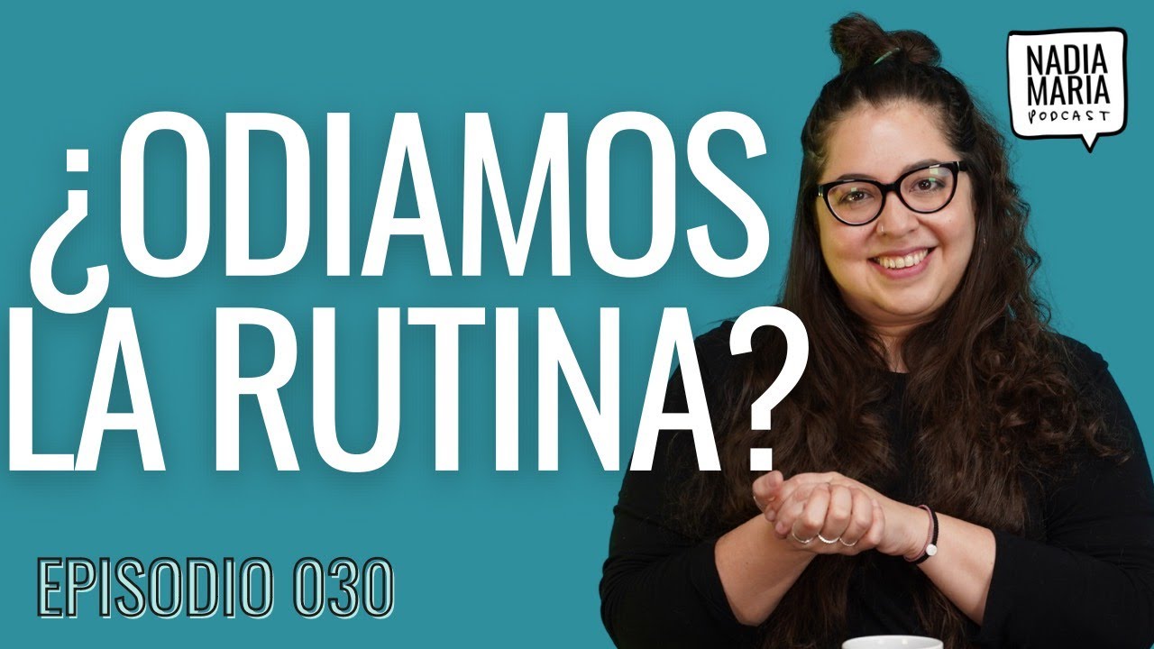 ¿Odiamos la rutina? | Nadia María Podcast | Episodio 030
