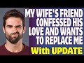 r/LegalAdvice | My Wife's Friend Confessed His Love And Wants To Replace Me