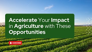 Accelerate Your Impact in Agriculture with These Opportunities