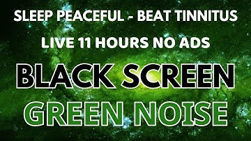 GREEN NOISE SOUND In 11 Hours | BLACK SCREEN To Tinnitus Relief, Peaceful Sleep | Relax Sound