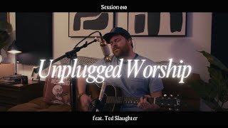 Worship Session 010 | UNPLUGGED | Ted Slaughter