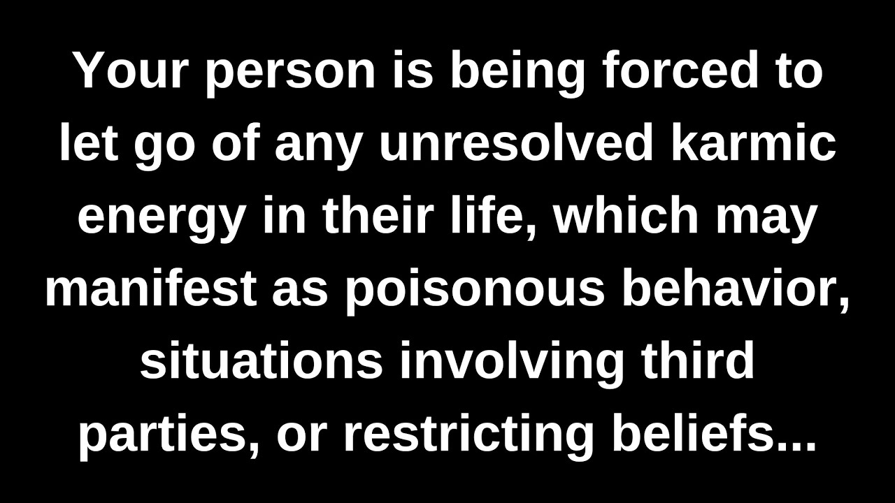 Your person is being forced to let go of any unresolved karmic energy in their life, which may...