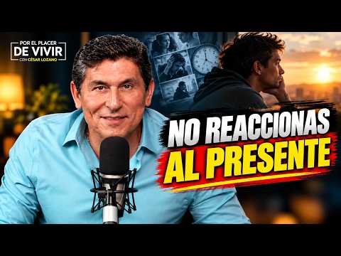 No reaccionas al presente | Por el Placer de Vivir con César Lozano