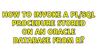 How to invoke a PL/SQL procedure stored on an Oracle database from R? (2 Solutions!!)