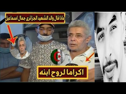 لن تصدق كلام والد الضحية جمال بن إسماعيل يدعوا الجزائريين إلى إكرام روح إبنه نحتسبه عند ﷲ شهيدآ