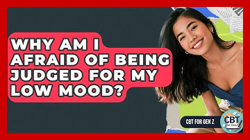 Why Am I Afraid Of Being Judged For My Low Mood? - CBT for Gen Z