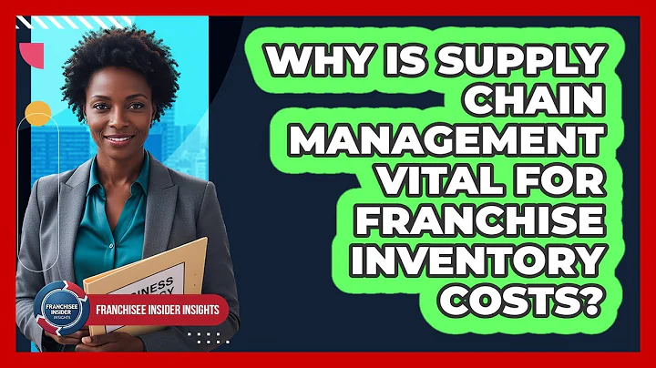 Why Is Supply Chain Management Vital For Franchise Inventory Costs? - Franchisee Insider Insights
