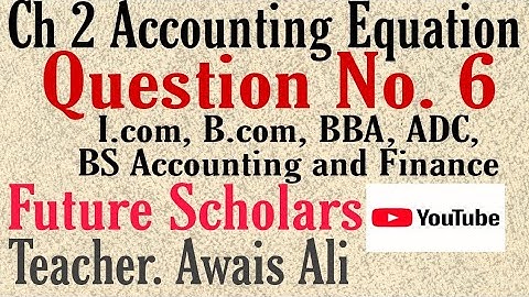 Ch 2 Accounting Equation. Question No. 6. I.com || B.com || BBA || BS Accounting and Finamce || ADC.