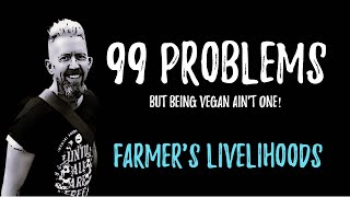 99 PROBLEMS (But Being Vegan Ain't One) - FARMER'S LIVELIHOODS