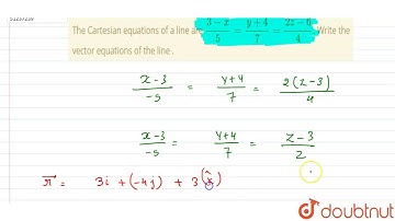 The Cartesian equations of a line are `(3-x)/(5) =(y+4)/(7) =(2z-6)/(4)`. Write the vector equations