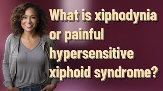 What is xiphodynia or painful hypersensitive xiphoid syndrome