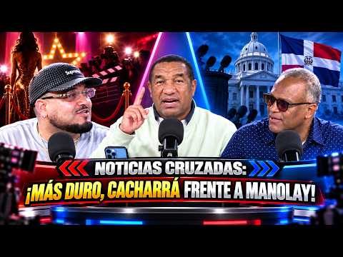 NOTICIAS CRUZADAS: ¡MÁS DURO, CACHARRÁ FRENTE A MANOLAY!