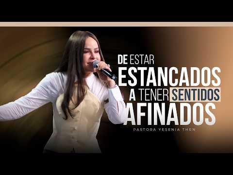 DE ESTAR ESTANCADOS A TENER SENTIDOS AFINADOS - Pastora Yesenia Then