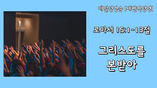 [로마서 15:1-13절] 그리스도를 본받아