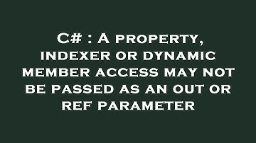 C# : A property, indexer or dynamic member access may not be passed as an out or ref parameter