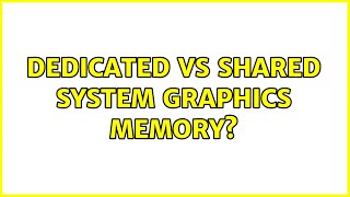 Dedicated vs Shared System Graphics memory