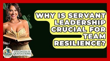 Why Is Servant Leadership Crucial For Team Resilience? - Anecdotes in Quotation