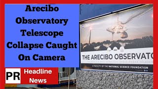 Caught On Video! The Collapse Of The Telescope At The Arecibo Observatory