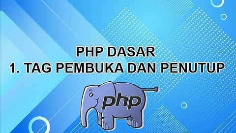 Belajar PHP Untuk Pemula | 1. Tag Pembukan dan Penutup