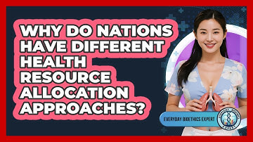 Why Do Nations Have Different Health Resource Allocation Approaches? - Everyday Bioethics Expert