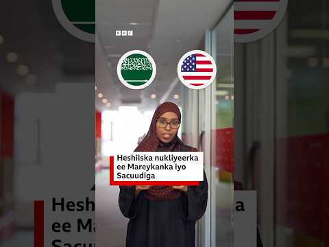 Heshiiska nukliyeerka ee USA iyo Sacuudiga oo hadal hayn badan dhaliyay.