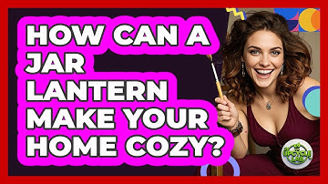 How Can A Jar Lantern Make Your Home Cozy? - The Upcycle Lab