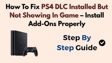 How To Fix PS4 DLC Installed But Not Showing In Game – Install Add-Ons Properly