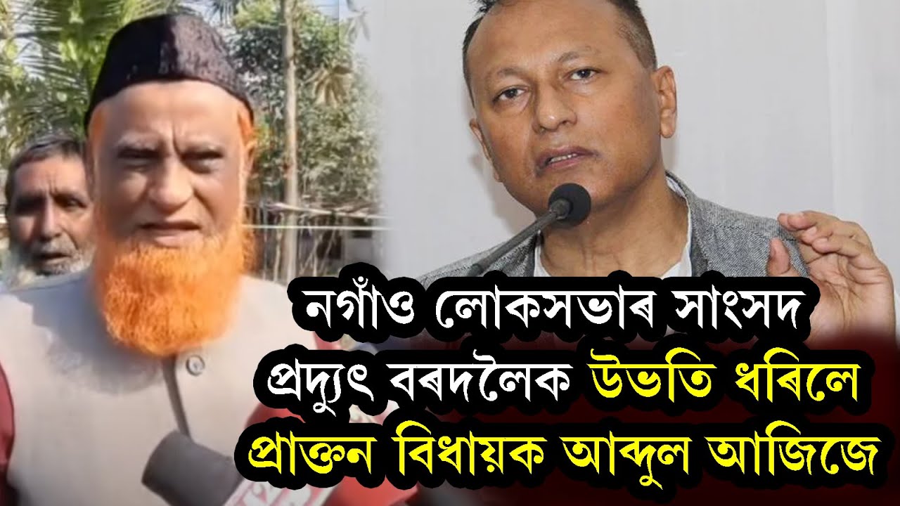 নগাঁও লোকসভাৰ সাংসদ ‌ প্ৰদ্যুৎ বৰদলৈক উভতি ধৰিলে প্ৰাক্তন বিধায়ক আব্দুল আজিজে | Abdul Aziz