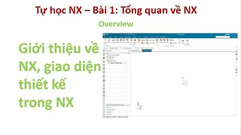 Tự học NX - Bài 1: Tổng quan về NX | Overview