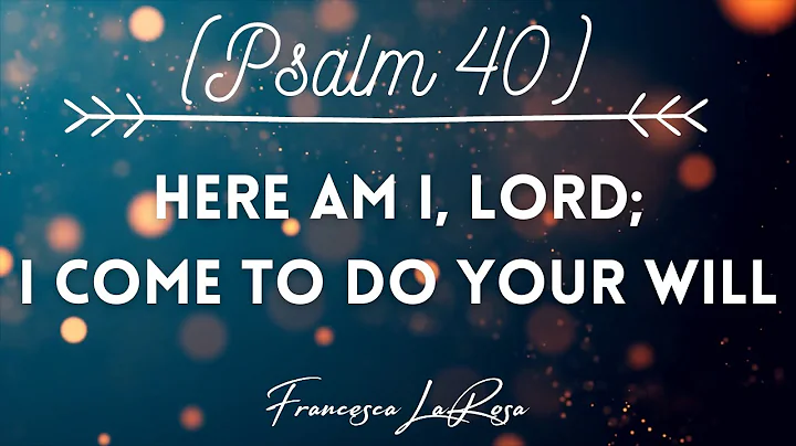 Psalm 40 - Here Am I, Lord; I Come To Do Your Will...