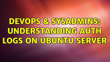 DevOps & SysAdmins: Understanding Auth Logs on Ubuntu Server (2 Solutions!!)