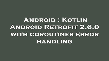 Android : Kotlin Android Retrofit 2.6.0 with coroutines error handling