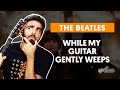 WHILE MY GUITAR GENTLY WEEPS - The Beatles (aula simplificada) | Como tocar no violão