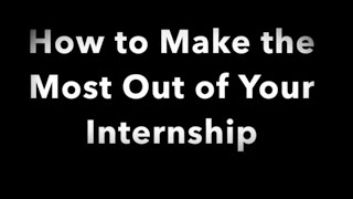 How To Make The Most Out of Your Internship