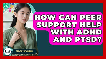 How Can Peer Support Help With ADHD And PTSD? - PTSD Support Channel