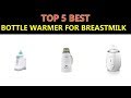 Best Bottle Warmer for Breastmilk 2020