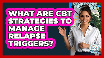 What Are CBT Strategies To Manage Relapse Triggers? - CBT Toolkit