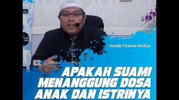 Apakah Suami Menanggung Dosa Anak & Istrinya ? - Ustadz Firanda Andirja