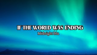 IF THE WORLD WAD ENDING-MIDNIGHT BLU