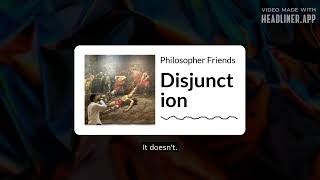 Disjunction | Philosopher Friends