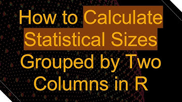 How to Calculate Statistical Sizes Grouped by Two Columns in R