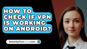How To Check If VPN Is Working On Android? - SecurityFirstCorp.com