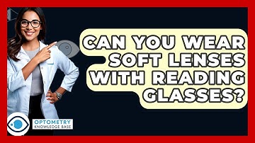 Can You Wear Soft Lenses With Reading Glasses? - Optometry Knowledge Base