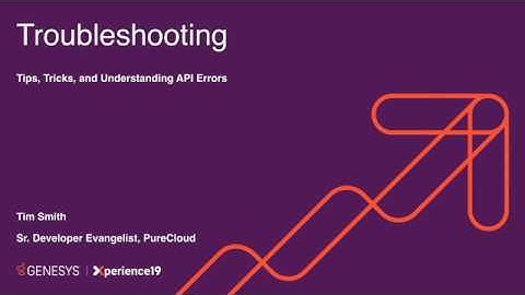 DevCon19 - PureCloud - Troubleshooting   Tips, Tricks and Understanding API Errors