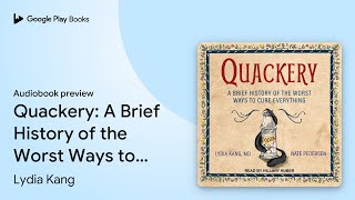 Quackery: A Brief History of the Worst Ways to… by Lydia Kang · Audiobook preview