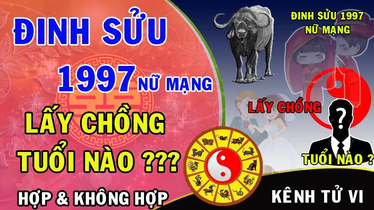 Đinh Sửu 1997 nữ mạng lấy chồng tuổi nào hợp và không hợp