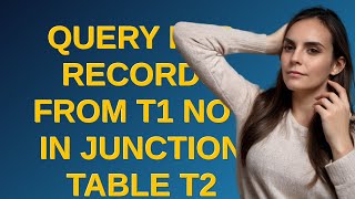 Dba: Query for records from T1 NOT in junction table T2