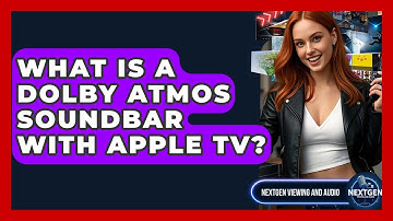 What Is A Dolby Atmos Soundbar With Apple TV? - NextGen Viewing and Audio