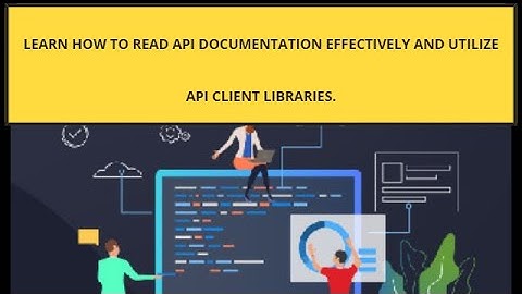 Learn how to read API documentation effectively and utilize API client libraries